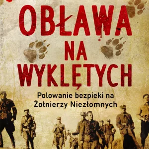 Obława na Wyklętych. Polowanie bezpieki na Żołnierzy Niezłomnych