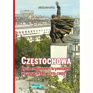 Częstochowa. Życie codzienne i kryminalne w czasach PRL [1976-1989]