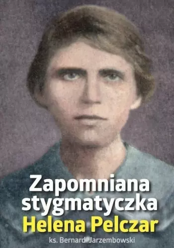 Helena Pelczar. Zapomniana stygmatyczka