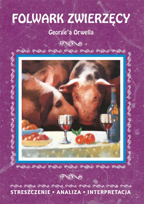 Folwark zwierzęcy George'a Orwella. Streszczenie, analiza, interpretacja (wydanie 2020)