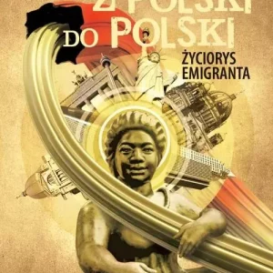 Z Polski do Polski. Życiorys emigranta