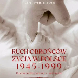 Ruch obrońców życia 1945-1999. Doświadczenia i wnioski