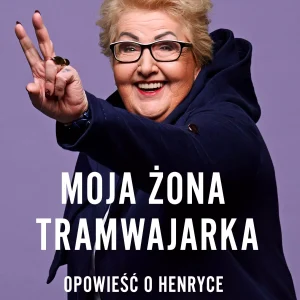Moja żona tramwajarka. Opowieść o Henryce Krzywonos-Strycharskiej