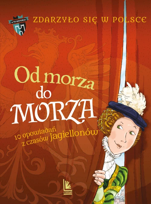 Od morza do morza. 10 opowiada? z czas?w Jagiellon?w. Cykl Zdarzy?o si? w Polsce
