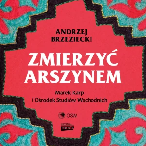 Zmierzyć arszynem. Marek Karp i Ośrodek Studiów Wschodnich