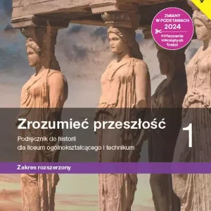 Zrozumieć przeszłość 1. Historia. Liceum i technikum. Podręcznik. Zakres rozszerzony. Edycja 2024