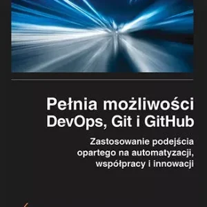 Pełnia możliwości DevOps, Git i GitHub. Zastosowanie podejścia opartego na automatyzacji, współpracy i innowacji