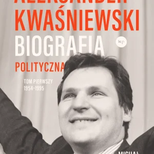 Aleksander Kwaśniewski. Biografia polityczna tom 1 1954-1995
