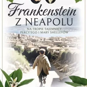 Frankenstein z Neapolu. Na tropie tajemnicy Percy'ego i Mary Shelleyów