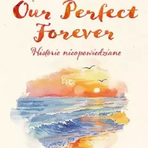 Our Perfect Forever. Historie nieopowiedziane