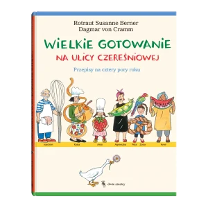 Wielkie gotowanie na ulicy Czereśniowej. Przepisy na cztery pory roku