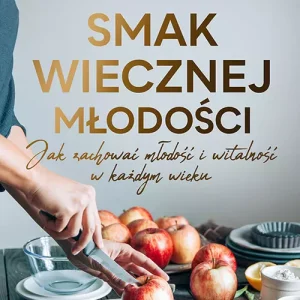 Smak wiecznej młodości. Jak zachować młodość i witalność w każdym wieku [wyd. 2, 2025]