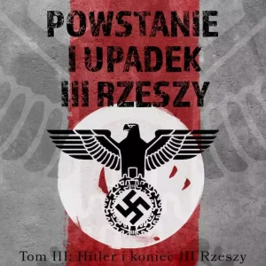 Powstanie i upadek III Rzeszy. Tom 3. Hitler i koniec III Rzeszy