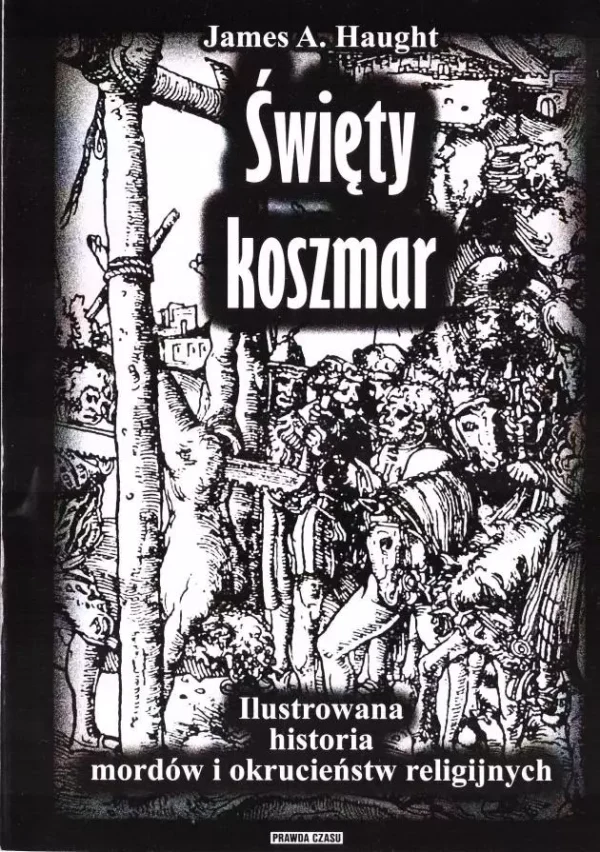 Święty koszmar. Ilustrowana historia mordów i okrucieństw religijnych, wydanie 2