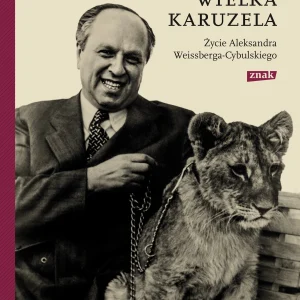 Wielka karuzela. Życie Aleksandra Weissberga-Cybulskiego