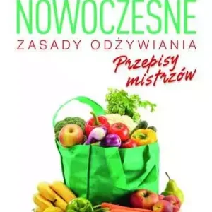 Nowoczesne zasady odżywiania. Przepisy mistrzów