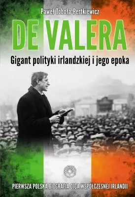d3c2bf9-eamon-de-valera-giga.webp Eamon de Valera. Gigant polityki irlandzkiej i jego epoka