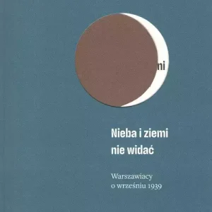 Nieba i ziemi nie widać. Warszawiacy o wrześniu 1939