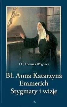 Bł. Anna Katarzyna Emmerich. Stygmaty i wizje