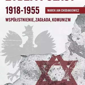 Żydzi i Polacy 1918-1955. Współistnienie, zagłada, komunizm wyd. 2023