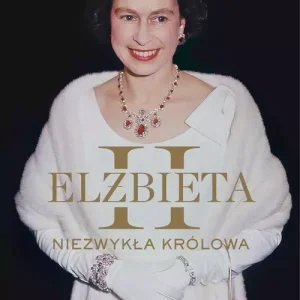 Elżbieta II. Niezwykła królowa