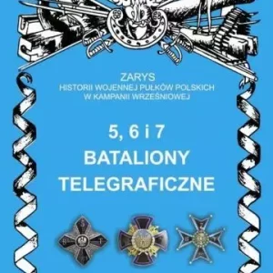 5, 6 i 7 Bataliony Telegraficzne Zarys Historii Wojennej Pułków Polskich w Kampanii Wrześniowej
