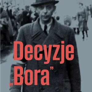 Decyzje `Bora`. (Auto)biografia Tadeusza Komorowskiego kawalerzysty, olimpijczyka, dowódcy, wodza, premiera