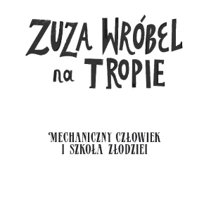 Zuza Wróbel na tropie. Tom 2. Mechaniczny Człowiek i szkoła złodziei