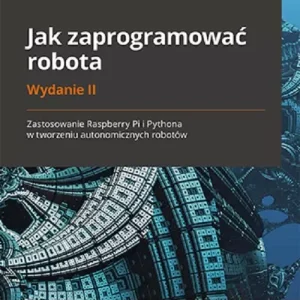 Jak zaprogramować robota Zastosowanie Raspberry Pi i Pythona w tworzeniu autonomicznych robotów