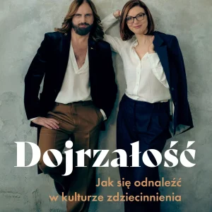 Dojrzałość. Jak odnaleźć się w kulturze zdziecinnienia