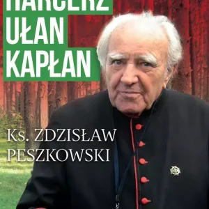 Harcerz, ułan, kapłan. Ksiądz Zdzisław Peszkowski 1918-2007
