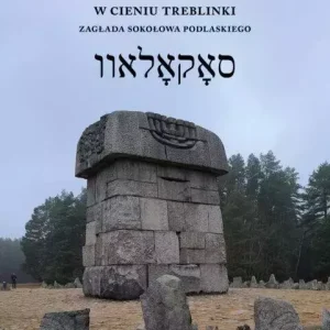 W cieniu Treblinki Zagłada Sokołowa Podlaskiego