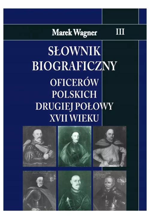Słownik biograficzny oficerów polskich drugiej połowy XVII w. Tom 3