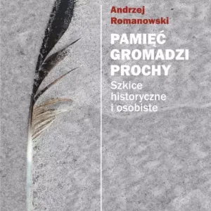 Pamięć gromadzi prochy. Szkice historyczne i osobiste, wydanie 2, poprawione