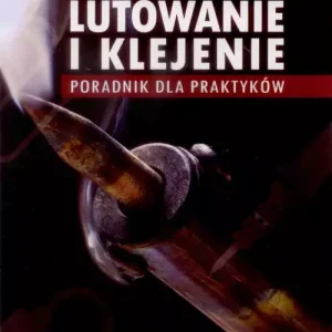 Lutowanie i klejenie Poradnik dla praktyków