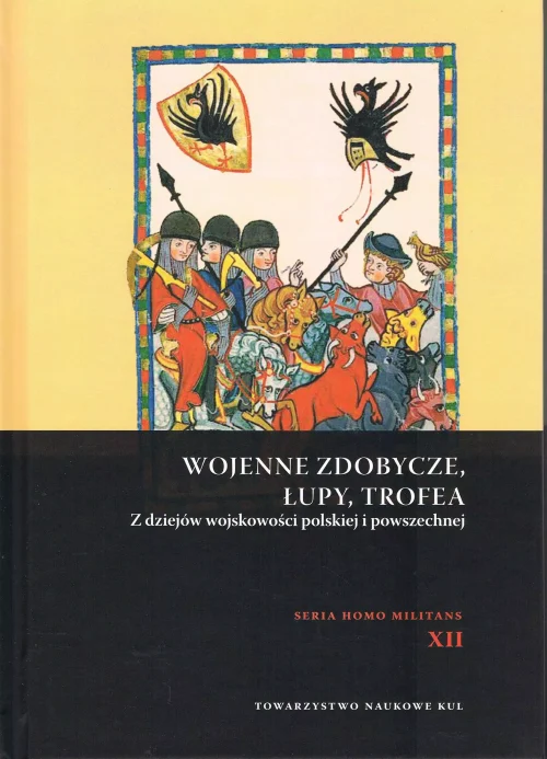 Wojenne zdobycze, łupy, trofea. Z dziejów wojskowości polskiej i powszechnej