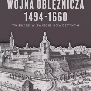Wojna oblężnicza 1494-1660. Twierdze świata nowożytnego