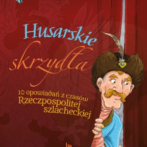 Husarskie skrzyd?a. 10 opowiada? z czas?w Rzeczpospolitej szlacheckiej. Cykl Zdarzy?o si? w Polsce. Tom 3