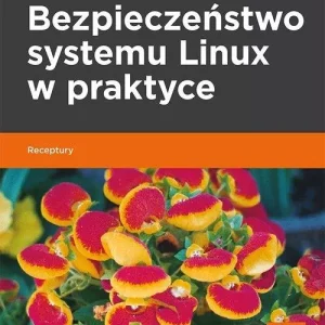 Bezpieczeństwo systemu Linux w praktyce. Receptury. Wydanie II