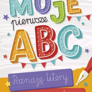 Moje pierwsze ABC. Poznaję litery, piszę i czytam