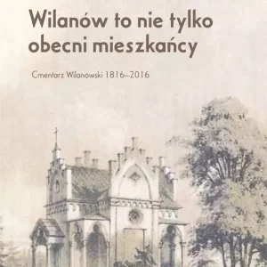 Wilanów to nie tylko obecni mieszkańcy. Cmentarz Wilanowski 1816-2016