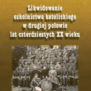 Likwidowanie szkolnictwa katolickiego w drugiej połowie lat czterdziestych XX wieku