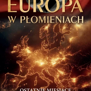 Europa w płomieniach. Ostatnie miesiące II Wojny Światowej