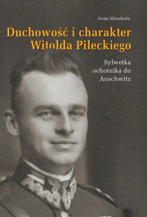 Duchowość i charakter Witolda Pileckiego. Sylwetka ochotnika do Auschwitz