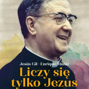 Liczy się tylko Jezus. Ilustrowana biografia św. Josemarii Escrivy założyciela Opus Dei