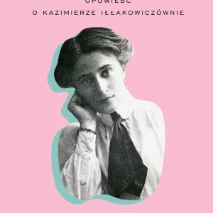 Iłła. Opowieść o Kazimierze Iłłakowiczównie