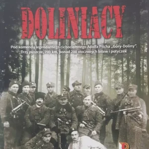 Doliniacy. Pod komendą legendarnego cichociemnego Adolfa Pilcha "Góry-Doliny". Trzy puszcze, 700 km, ponad 200 stoczonych bitw i potyczek wyd. 2