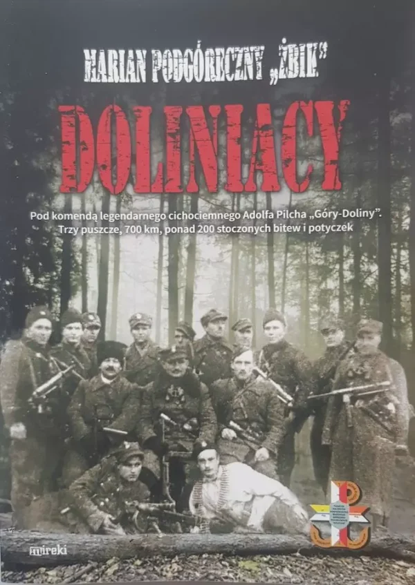 Doliniacy. Pod komendą legendarnego cichociemnego Adolfa Pilcha "Góry-Doliny". Trzy puszcze, 700 km, ponad 200 stoczonych bitw i potyczek wyd. 2