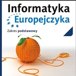 Informatyka Europejczyka. Podręcznik dla szkół ponadgimnazjalnych. Zakres podstawowy. Wydanie 2