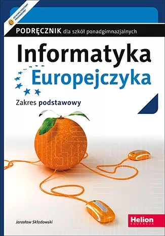Informatyka Europejczyka. Podręcznik dla szkół ponadgimnazjalnych. Zakres podstawowy. Wydanie 2